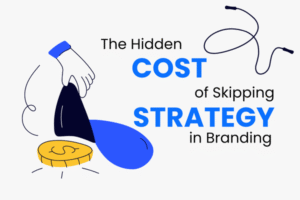 The Hidden Cost of Skipping Strategy in Branding